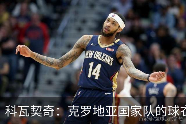科瓦契奇：克罗地亚国家队的球衣，对我们而言是神圣的